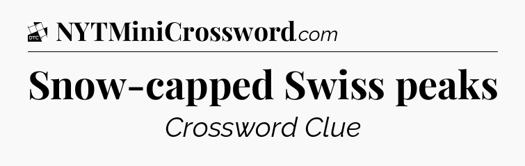 Snow-capped Swiss peaks - Daily Themed Classic Crossword
