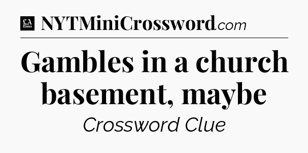 Gambles in a church basement, maybe - LA Times Crossword