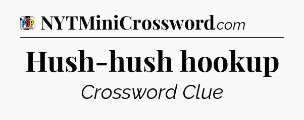 Hush-hush hookup Crossword Clue