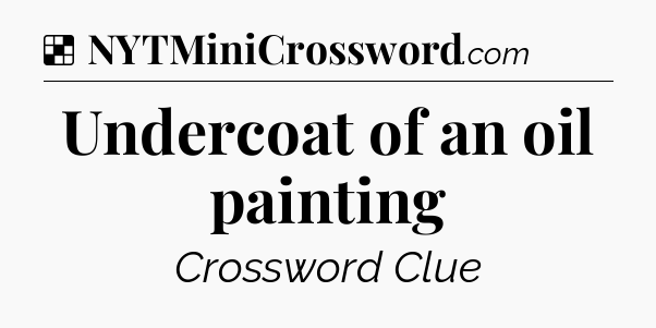 Solution: Undercoat of an oil painting - NYT Crossword