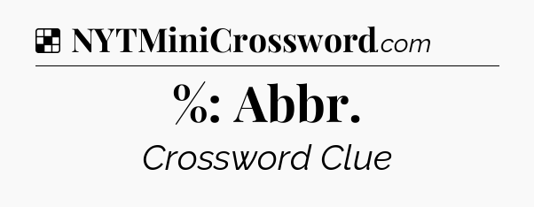 Solution: %: Abbr - NYT Crossword