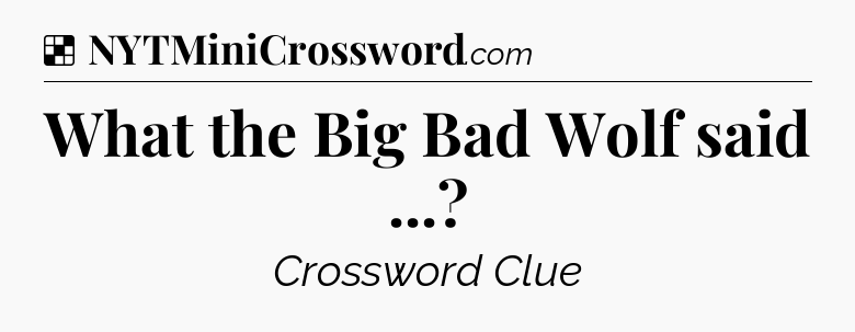 Solution: What the Big Bad Wolf said  - NYT Crossword