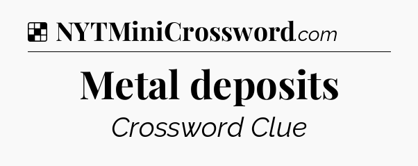 Solution: Metal deposits - NYT Crossword