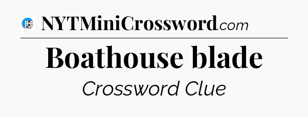Boathouse blade Crossword Clue