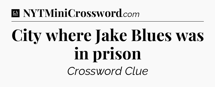 City where Jake Blues was in prison - LA Times Crossword