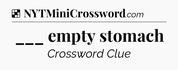Solution: ___ empty stomach - NYT Crossword