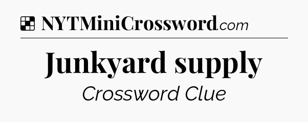Solution: Junkyard supply - NYT Crossword