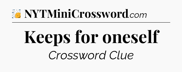 Keeps for oneself - 7 Little Words