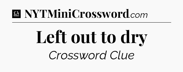 Left out to dry - LA Times Crossword