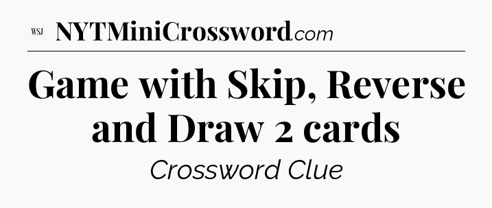 Game with Skip, Reverse and Draw 2 cards - WSJ Crossword