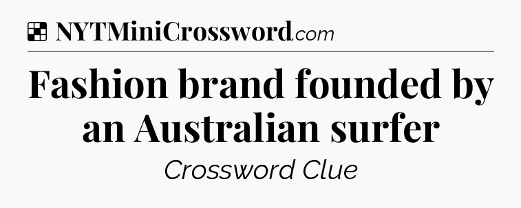 Solution: Fashion brand founded by an Australian surfer - NYT Crossword