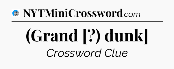 (Grand [?) dunk] Crossword Clue