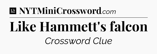 Like Hammett's falcon - LA Times Crossword