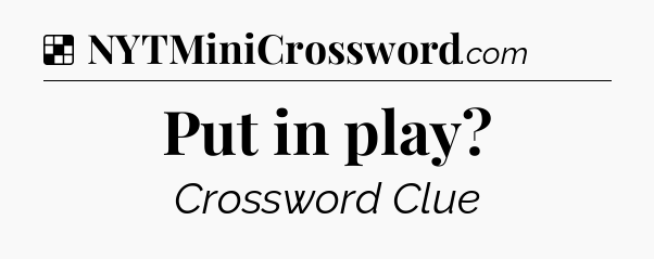 Solution: Put in play - NYT Crossword