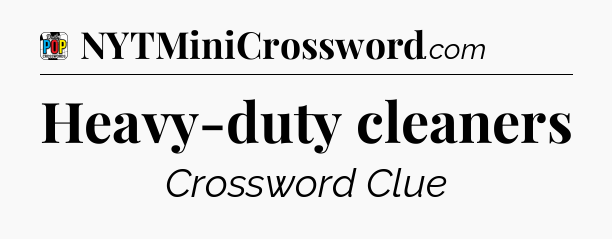 Heavy-duty cleaners Crossword Clue