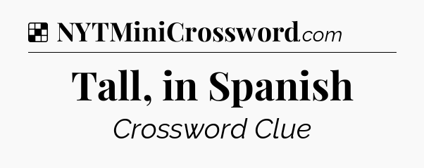 Solution: Tall, in Spanish - NYT Crossword