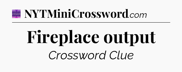 Fireplace output - Thomas Joseph Crossword