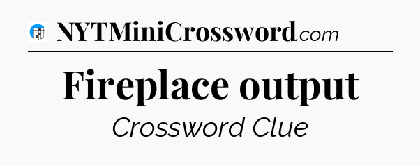 Fireplace output Crossword Clue