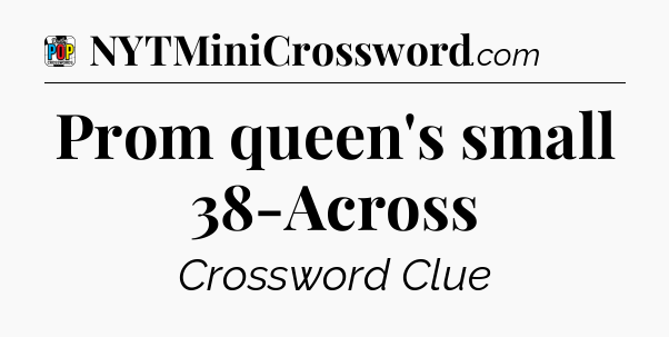 Prom queen's small 38-Across Crossword Clue