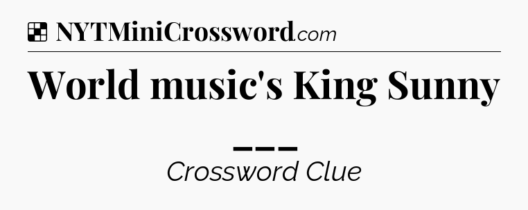 Solution: World music's King Sunny ___ - NYT Crossword