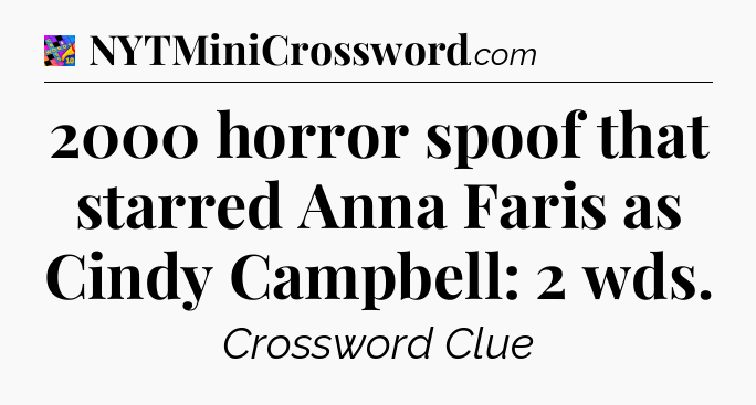 2000 horror spoof that starred Anna Faris as Cindy Campbell: 2 wds Crossword Clue