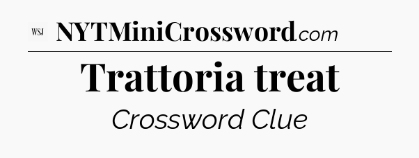 Trattoria treat - WSJ Crossword