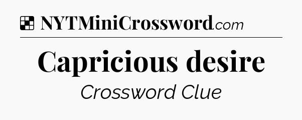 Solution: Capricious desire - NYT Crossword