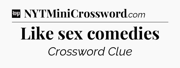 Like sex comedies Crossword Clue
