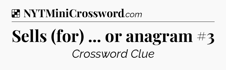 Solution: Sells (for) ... or anagram #3 - NYT Crossword