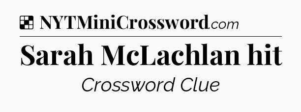 Solution: Sarah McLachlan hit - NYT Crossword