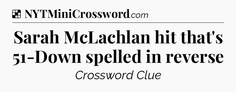 Solution: Sarah McLachlan hit that's 51-Down spelled in reverse - NYT Crossword