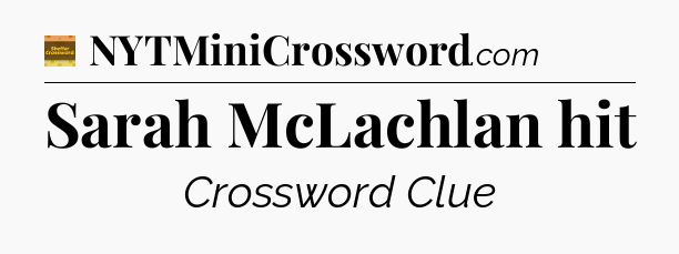 Sarah McLachlan hit - Eugene Sheffer Crossword