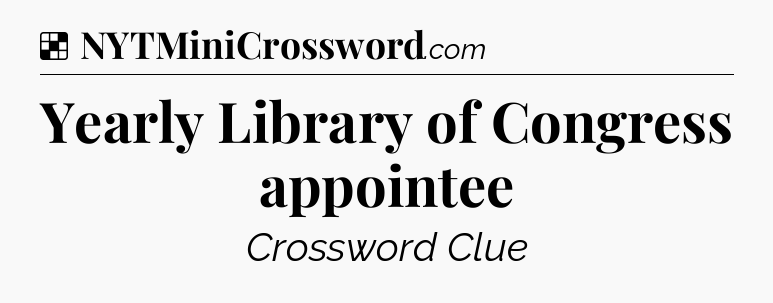 Solution: Yearly Library of Congress appointee - NYT Crossword