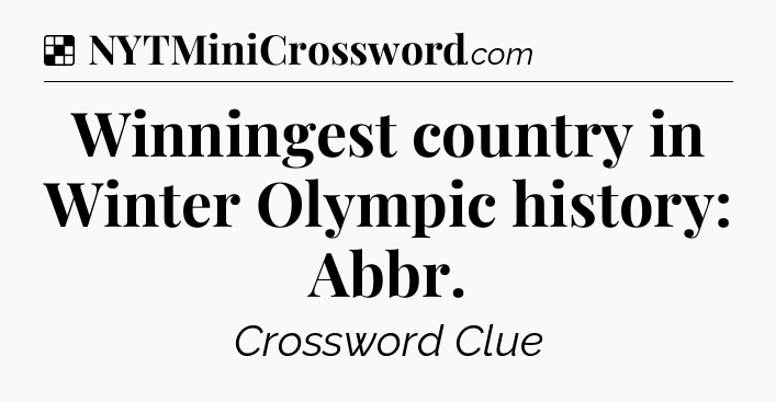 Solution: Winningest country in Winter Olympic history: Abbr - NYT Crossword