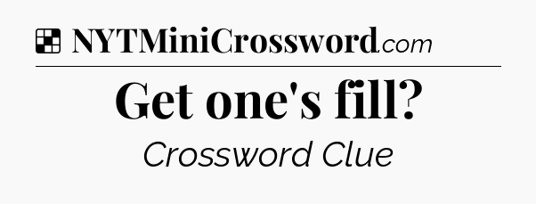 Solution: Get one's fill - NYT Crossword