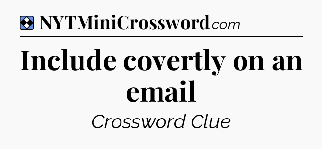 Solution: Include covertly on an email - NYT Mini Crossword