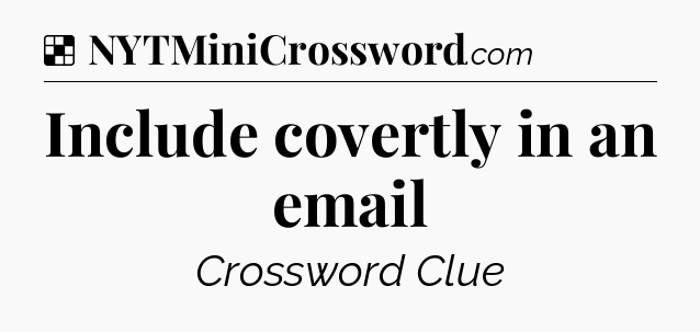 Solution: Include covertly in an email - NYT Crossword