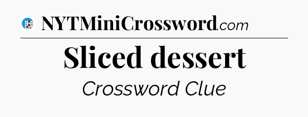 Sliced dessert Crossword Clue