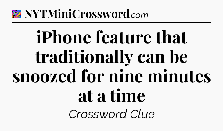 iPhone feature that traditionally can be snoozed for nine minutes at a time Crossword Clue