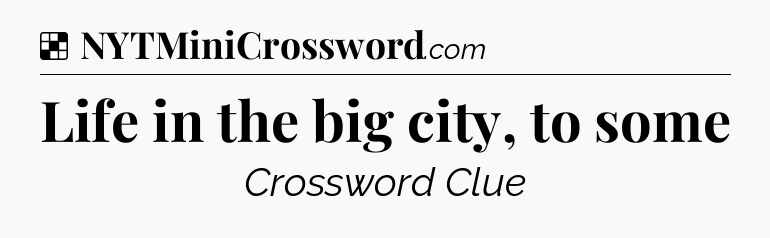 Solution: Life in the big city, to some - NYT Crossword