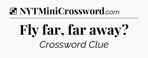 Solution: Fly far, far away - NYT Crossword