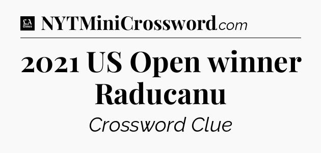 2021 US Open winner Raducanu - LA Times Crossword