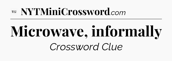 Microwave, informally - WSJ Crossword