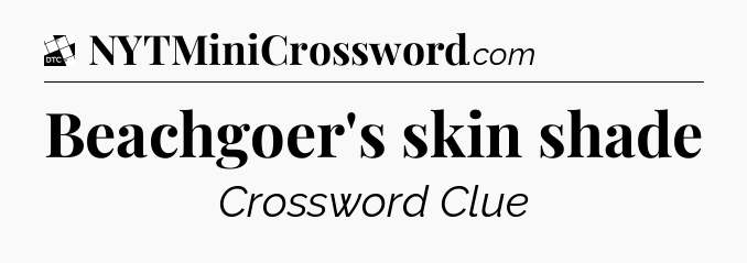 Beachgoer's skin shade - Daily Themed Classic Crossword