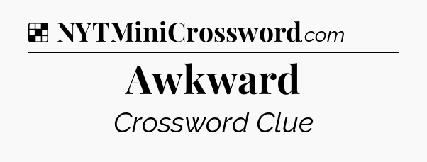 Solution: Awkward - NYT Crossword