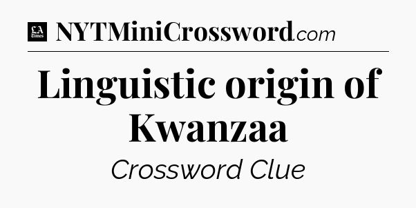 Linguistic origin of Kwanzaa - LA Times Crossword