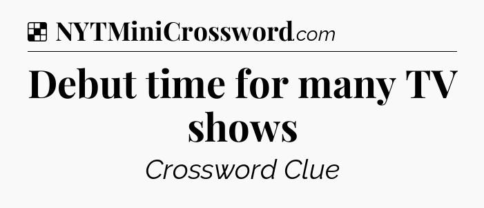 Solution: Debut time for many TV shows - NYT Crossword