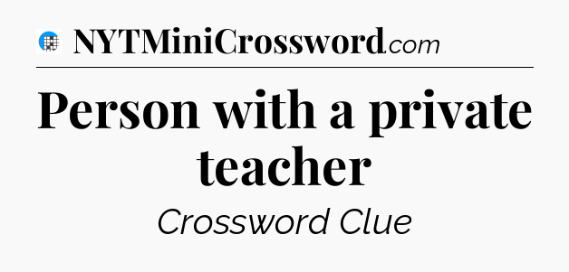 Person with a private teacher Crossword Clue