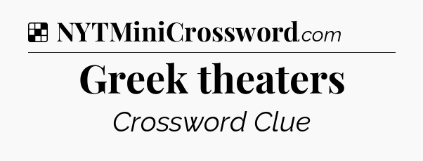 Solution: Greek theaters - NYT Crossword