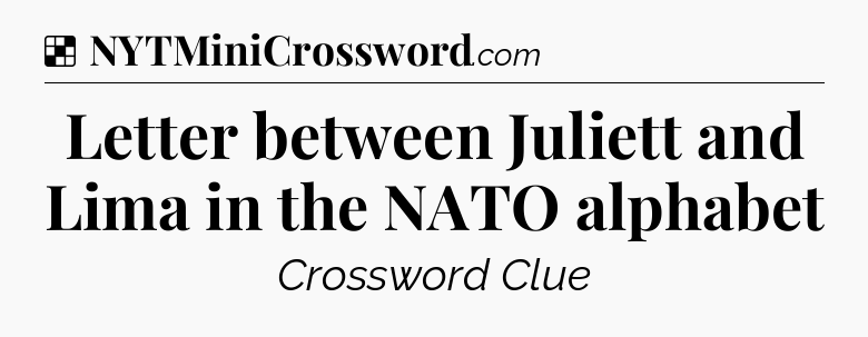Solution: Letter between Juliett and Lima in the NATO alphabet - NYT Crossword